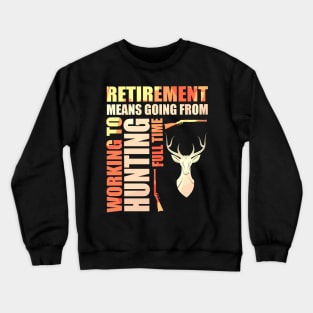 Retirement Means Going From Working To Hunting Crewneck Sweatshirt